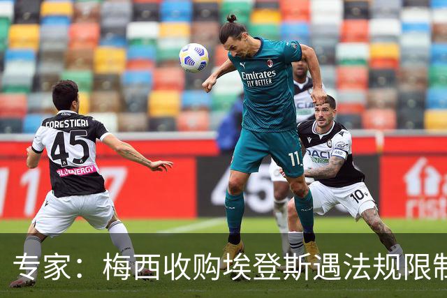 专家：梅西收购埃登斯遇法规限制，需放弃一俱乐部控制权